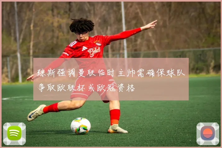 琼斯强调曼联临时主帅需确保球队争取欧联杯或欧冠资格